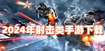 2024年最受欢迎射击游戏大盘点:人气前五名射击类手游精选 2024年最受欢迎射击游戏大盘点:人气前五名射击类手游精选